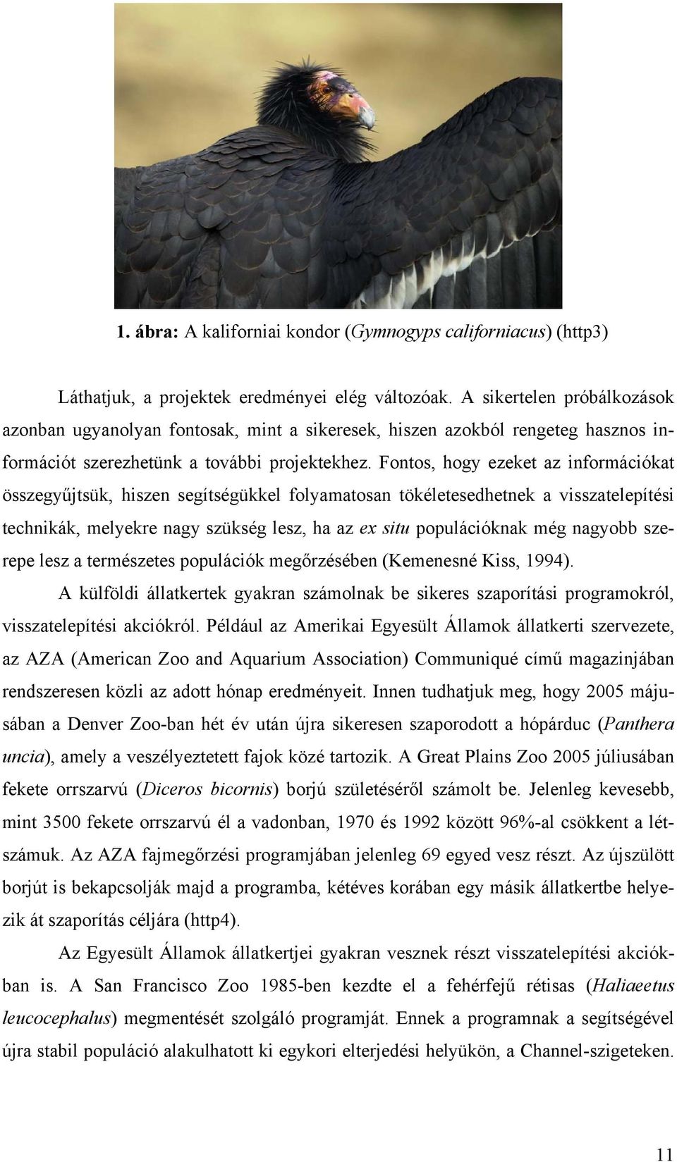Fontos, hogy ezeket az információkat összegyűjtsük, hiszen segítségükkel folyamatosan tökéletesedhetnek a visszatelepítési technikák, melyekre nagy szükség lesz, ha az ex situ populációknak még