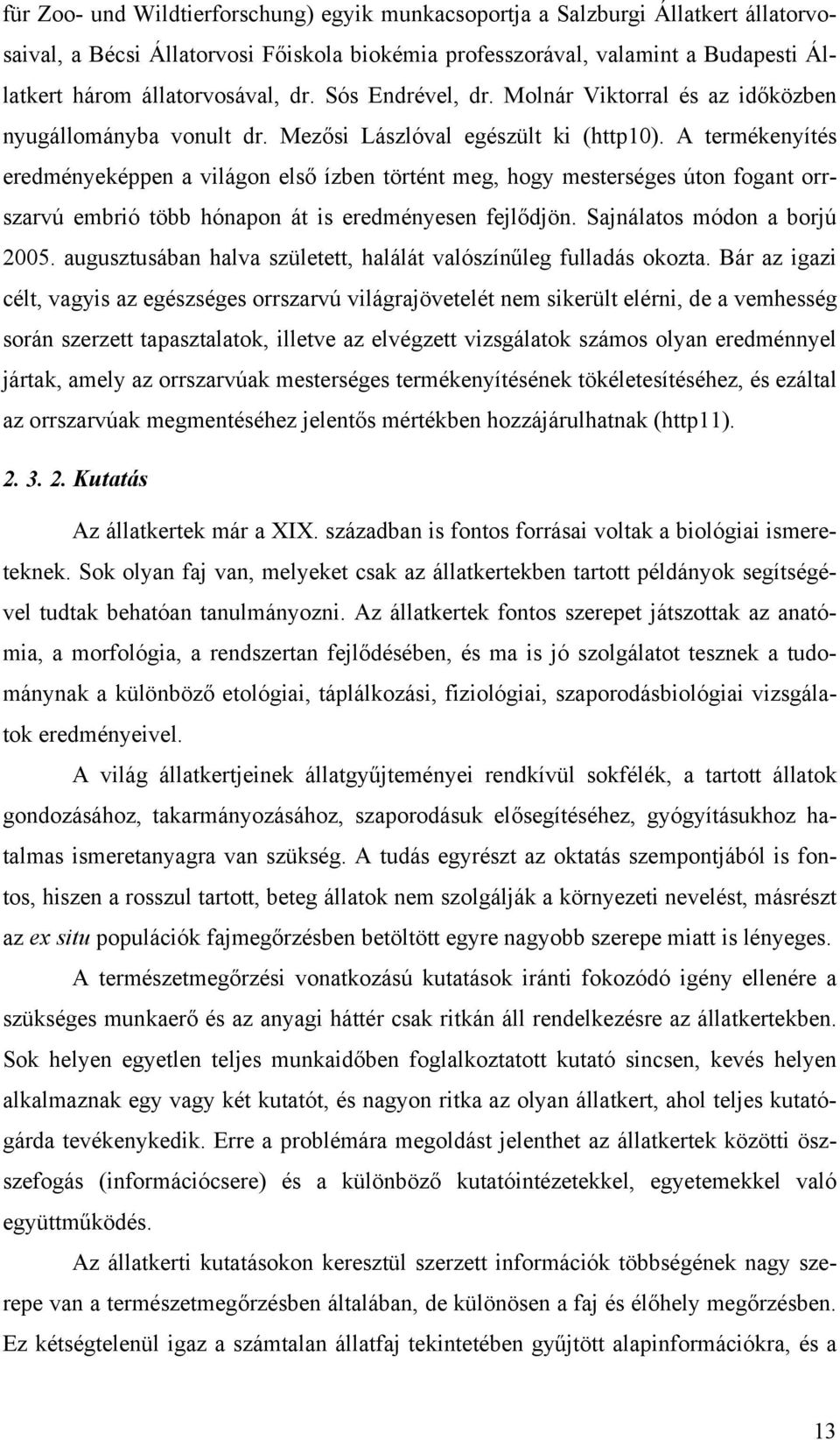 A termékenyítés eredményeképpen a világon első ízben történt meg, hogy mesterséges úton fogant orrszarvú embrió több hónapon át is eredményesen fejlődjön. Sajnálatos módon a borjú 2005.