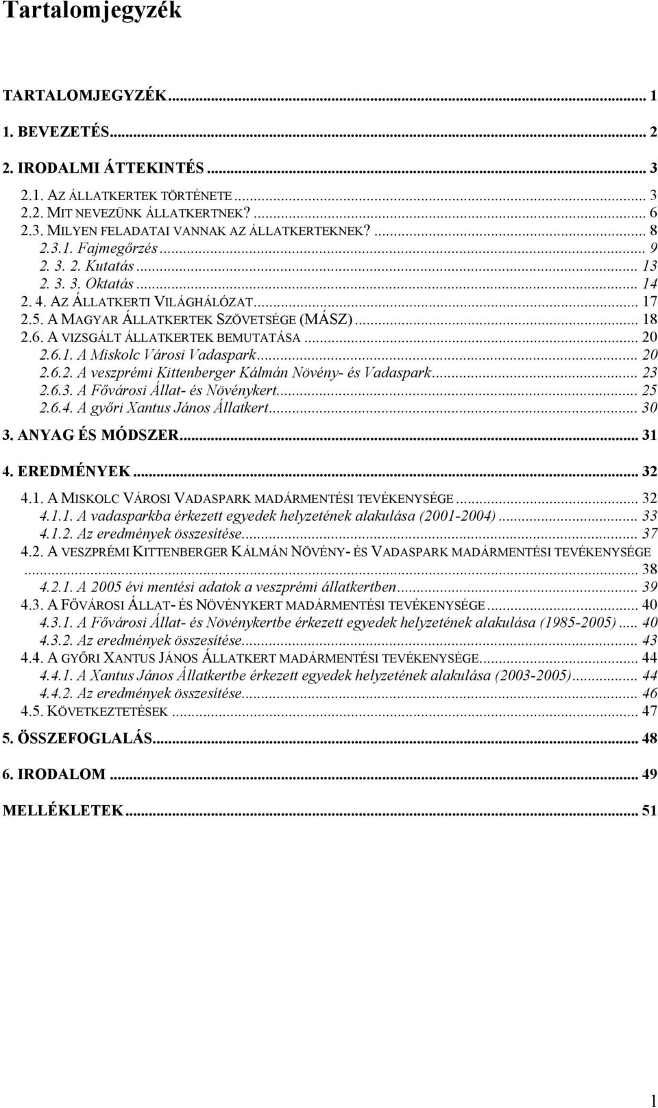 A VIZSGÁLT ÁLLATKERTEK BEMUTATÁSA... 20 2.6.1. A Miskolc Városi Vadaspark... 20 2.6.2. A veszprémi Kittenberger Kálmán Növény- és Vadaspark... 23 2.6.3. A Fővárosi Állat- és Növénykert... 25 2.6.4.