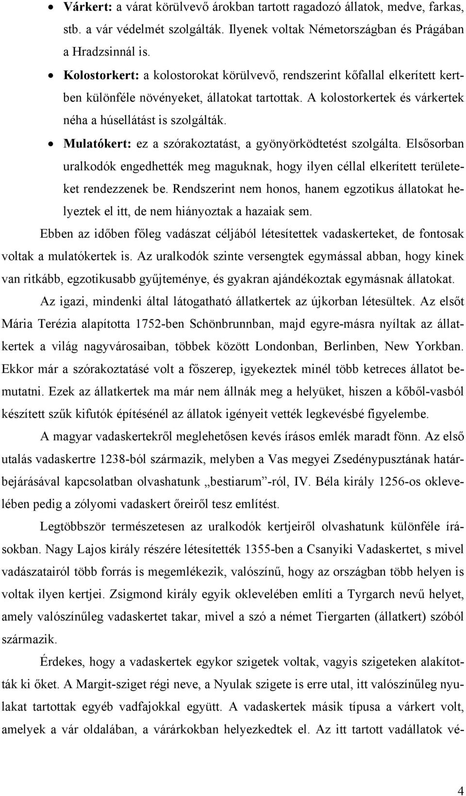 Mulatókert: ez a szórakoztatást, a gyönyörködtetést szolgálta. Elsősorban uralkodók engedhették meg maguknak, hogy ilyen céllal elkerített területeket rendezzenek be.