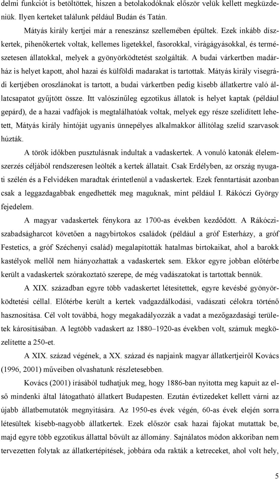 A budai várkertben madárház is helyet kapott, ahol hazai és külföldi madarakat is tartottak.