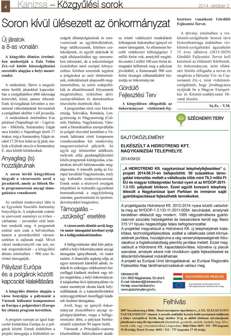 A módosított, illetve a megszûnésre kerülõ járatokkal kapcsolatban a szolgáltatóhoz több lakossági észrevétel, kérés, panasz érkezett.
