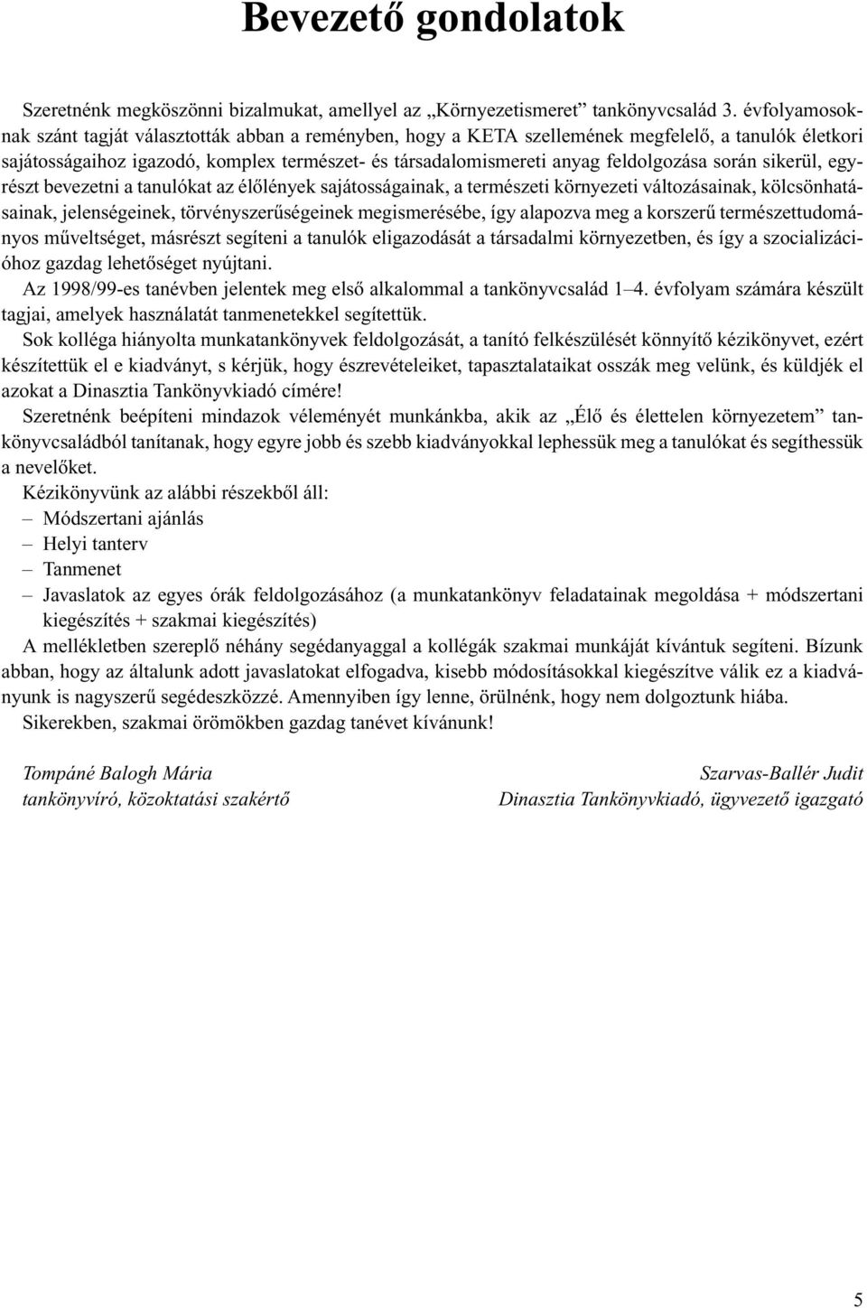 során sikerül, egyrészt bevezetni a tanulókat az élõlények sajátosságainak, a természeti környezeti változásainak, kölcsönhatásainak, jelenségeinek, törvényszerûségeinek megismerésébe, így alapozva
