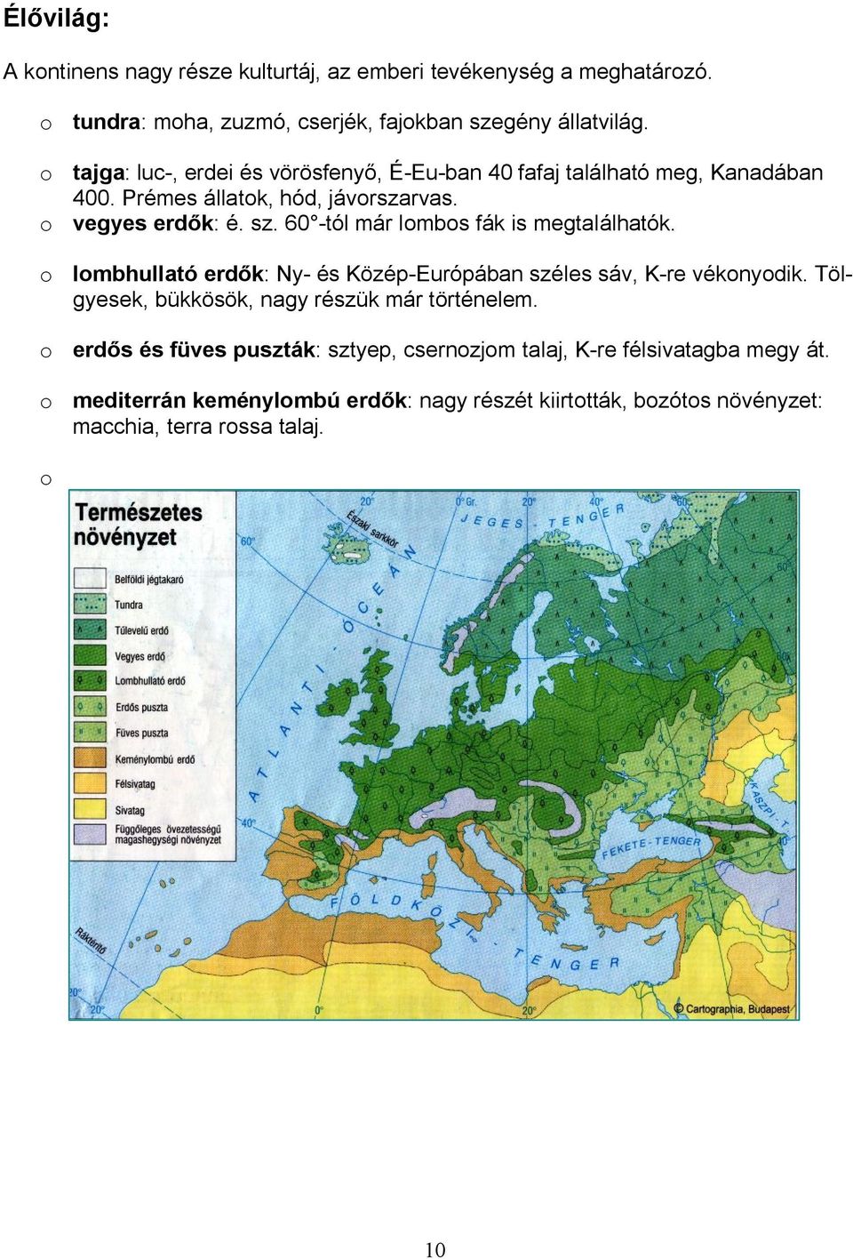 60 -tól már lombos fák is megtalálhatók. o lombhullató erdők: Ny- és Közép-Európában széles sáv, K-re vékonyodik.