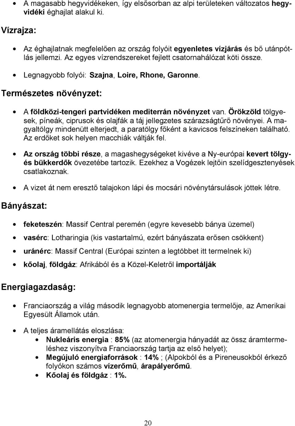 Legnagyobb folyói: Szajna, Loire, Rhone, Garonne. Természetes növényzet: Aföldközi-tengeri partvidéken mediterrán növényzet van.