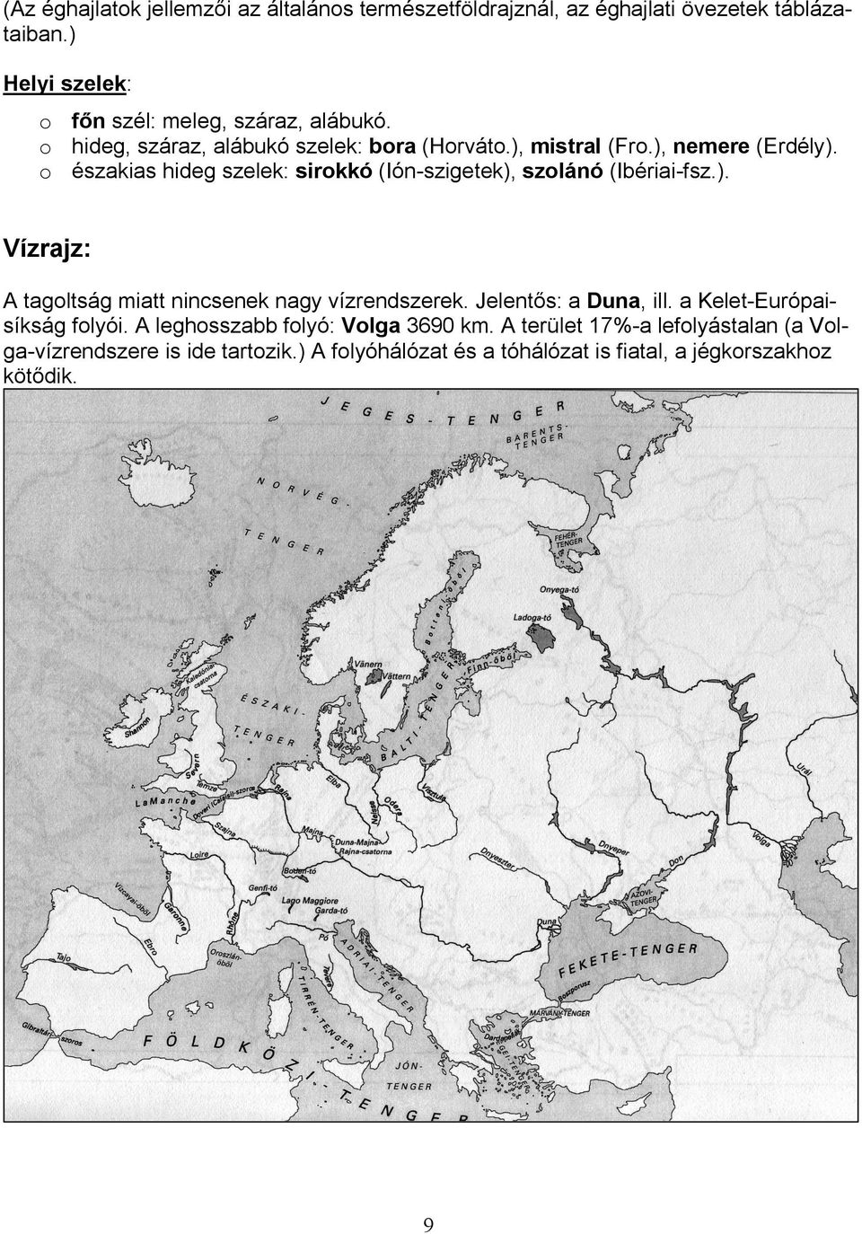 o északias hideg szelek: sirokkó (Ión-szigetek), szolánó (Ibériai-fsz.). Vízrajz: A tagoltság miatt nincsenek nagy vízrendszerek.