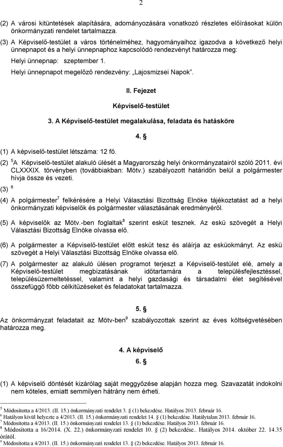 Helyi ünnepnapot megelőző rendezvény: Lajosmizsei Napok. II. Fejezet Képviselő-testület 3. A Képviselő-testület megalakulása, feladata és hatásköre (1) A képviselő-testület létszáma: 12 fő. 4.