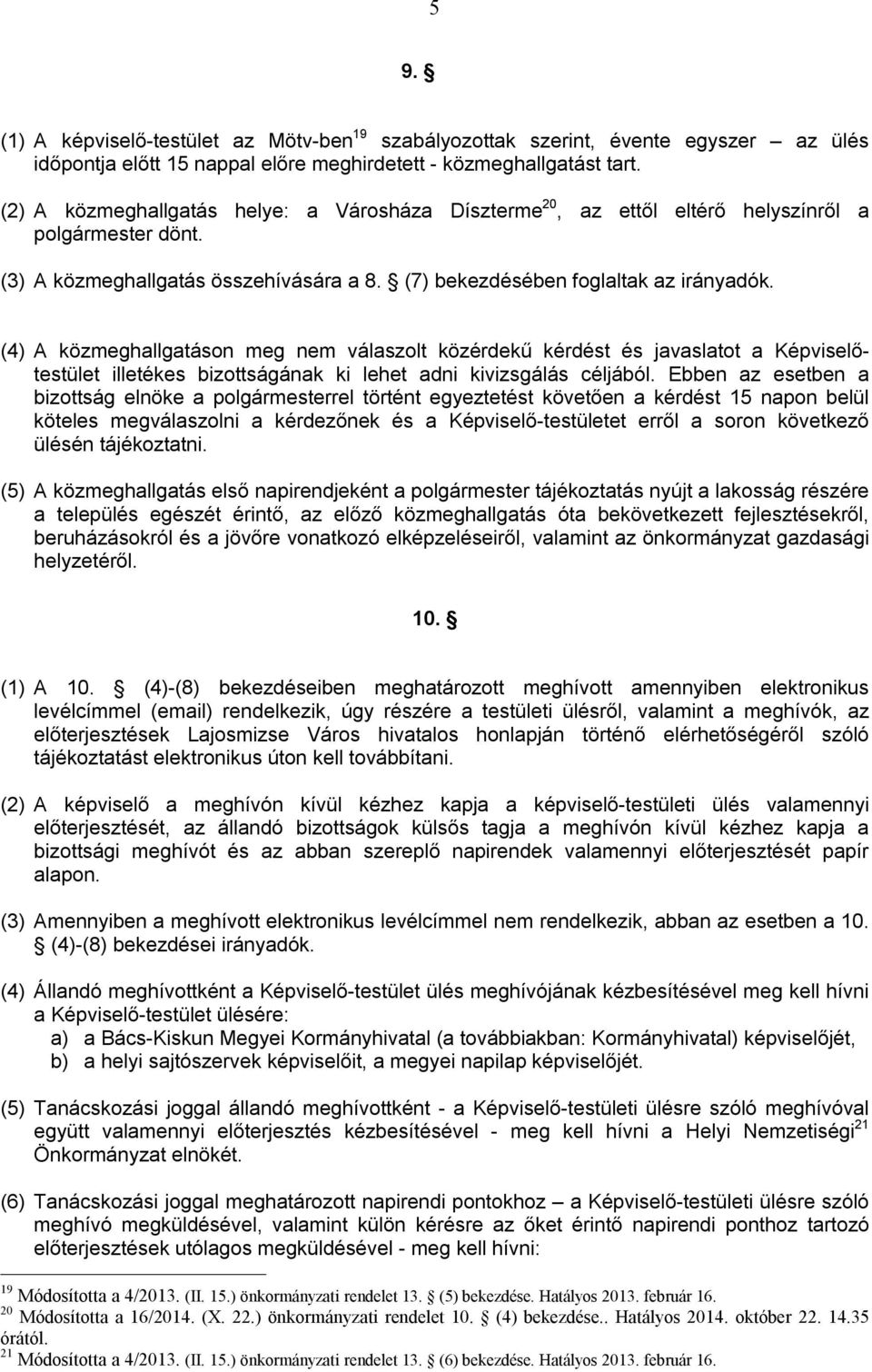 (4) A közmeghallgatáson meg nem válaszolt közérdekű kérdést és javaslatot a Képviselőtestület illetékes bizottságának ki lehet adni kivizsgálás céljából.