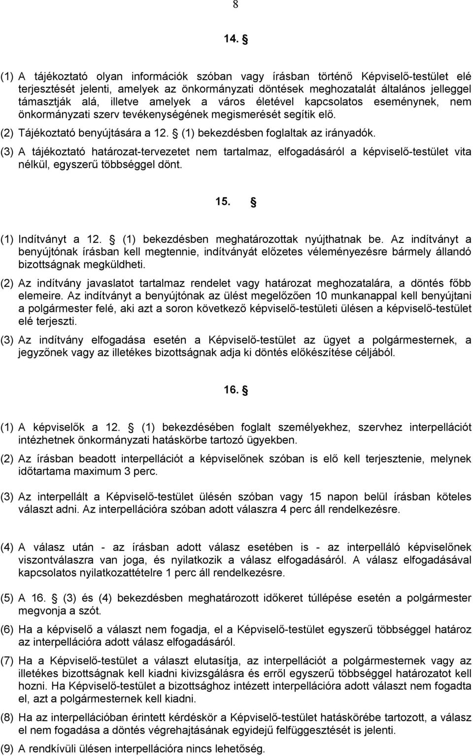 (3) A tájékoztató határozat-tervezetet nem tartalmaz, elfogadásáról a képviselő-testület vita nélkül, egyszerű többséggel dönt. 15. (1) Indítványt a 12. (1) bekezdésben meghatározottak nyújthatnak be.