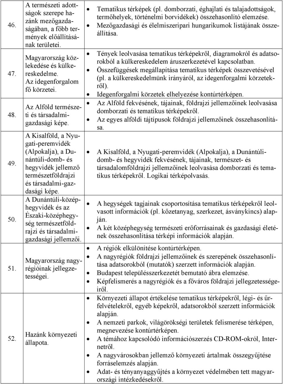 A Kisalföld, a Nyugati-peremvidék (Alpokalja), a Dunántúli-domb- és hegyvidék jellemző természetföldrajzi és társadalmi-gazdasági képe.