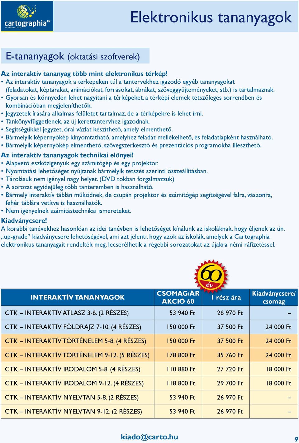 Gyorsan és könnyedén lehet nagyítani a térképeket, a térképi elemek tetszőleges sorrendben és kombinációban megjeleníthetők.