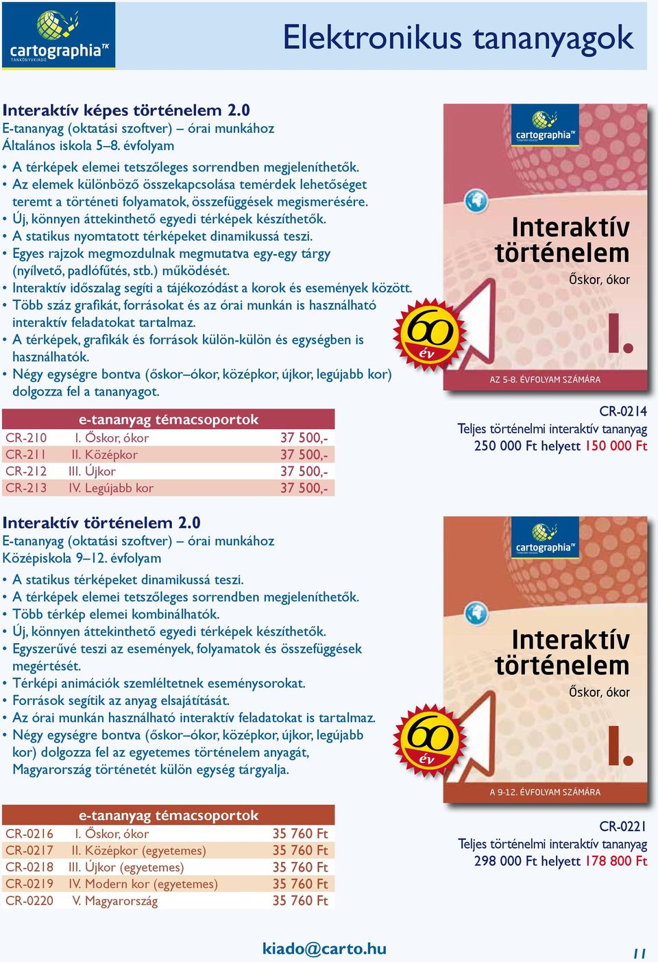 lehetőséget évfolyam számára teremt a történeti folyamatok, összefüggések megismerésére. Őskor, ókor Új, könnyen áttekinthető egyedi térképek készíthetők.