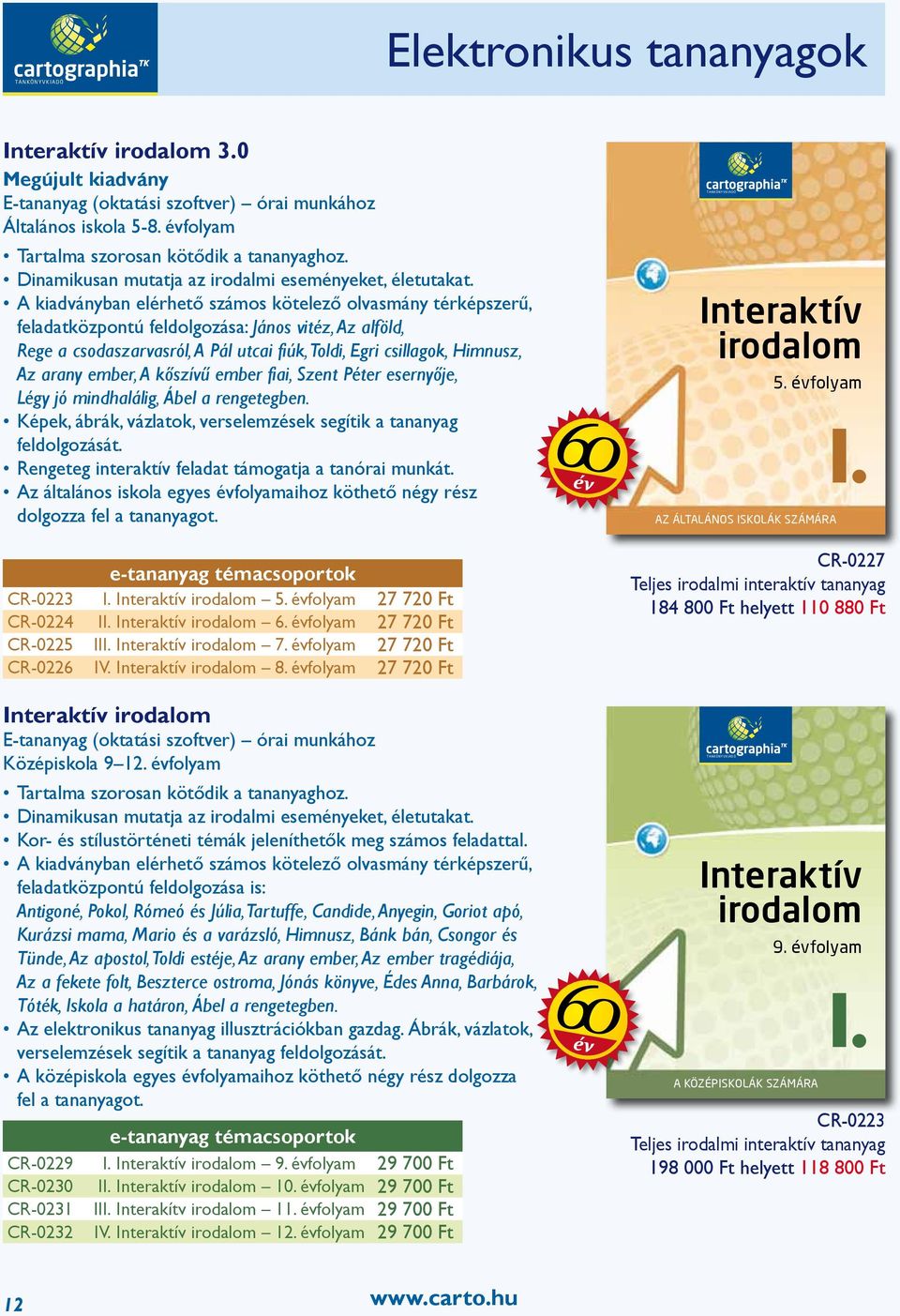 évfolyam A kiadványban elérhető számos kötelező olvasmány térképszerű, feladatközpontú feldolgozása: János vitéz, Az alföld, Rege a csodaszarvasról, A Pál utcai fiúk, Toldi, Egri csillagok, Himnusz,