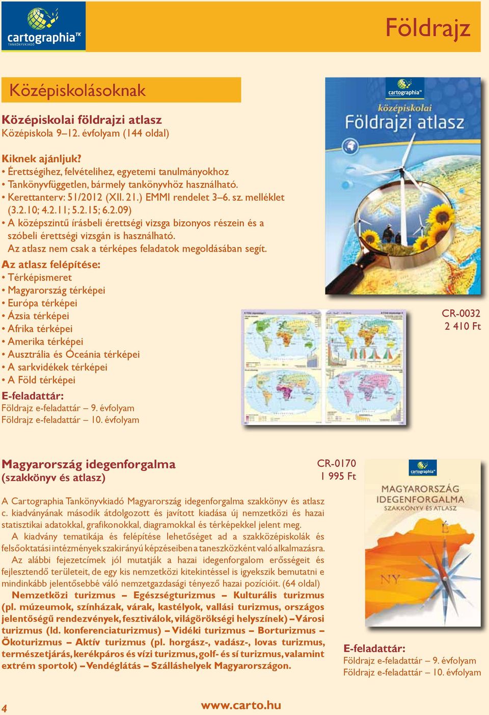 12 (XI 21.) EMMI rendelet 3 6. sz. melléklet (3.2.10; 4.2.11; 5.2.15; 6.2.09) A középszintű írásbeli érettségi vizsga bizonyos részein és a szóbeli érettségi vizsgán is használható.