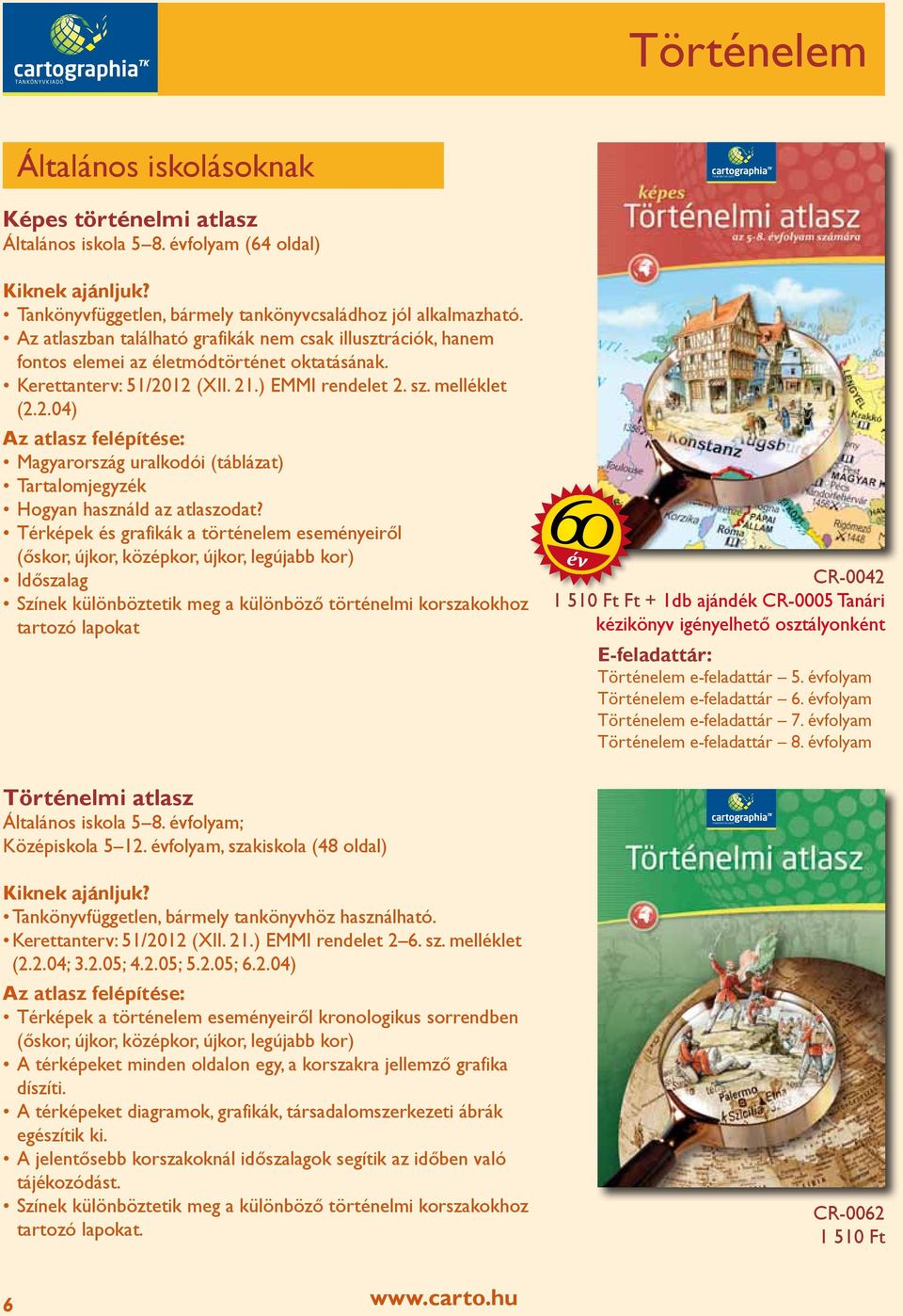 12 (XI 21.) EMMI rendelet 2. sz. melléklet (2.2.04) Az atlasz felépítése: Magyarország uralkodói (táblázat) Tartalomjegyzék Hogyan használd az atlaszodat?