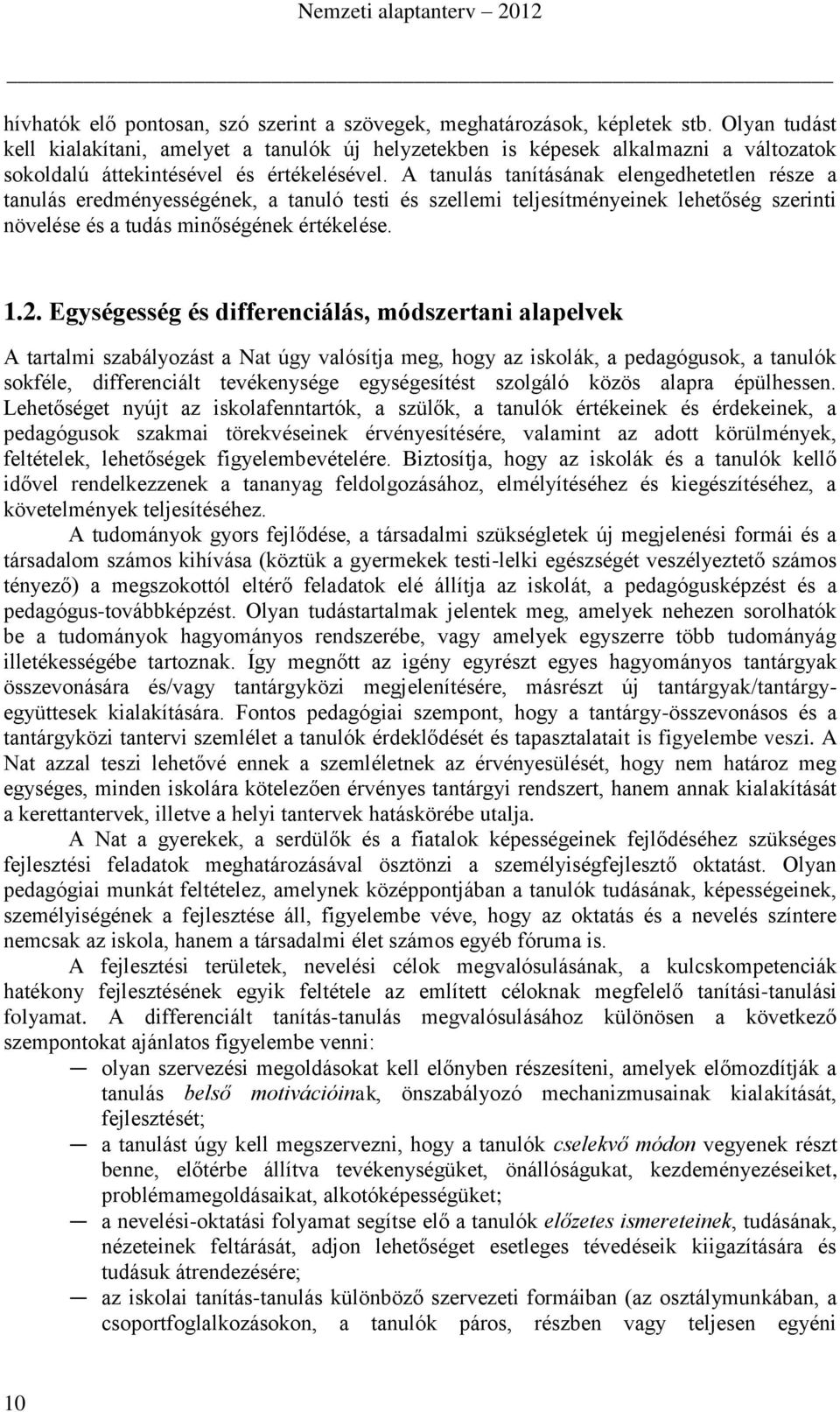 A tanulás tanításának elengedhetetlen része a tanulás eredményességének, a tanuló testi és szellemi teljesítményeinek lehetőség szerinti növelése és a tudás minőségének értékelése. 1.2.