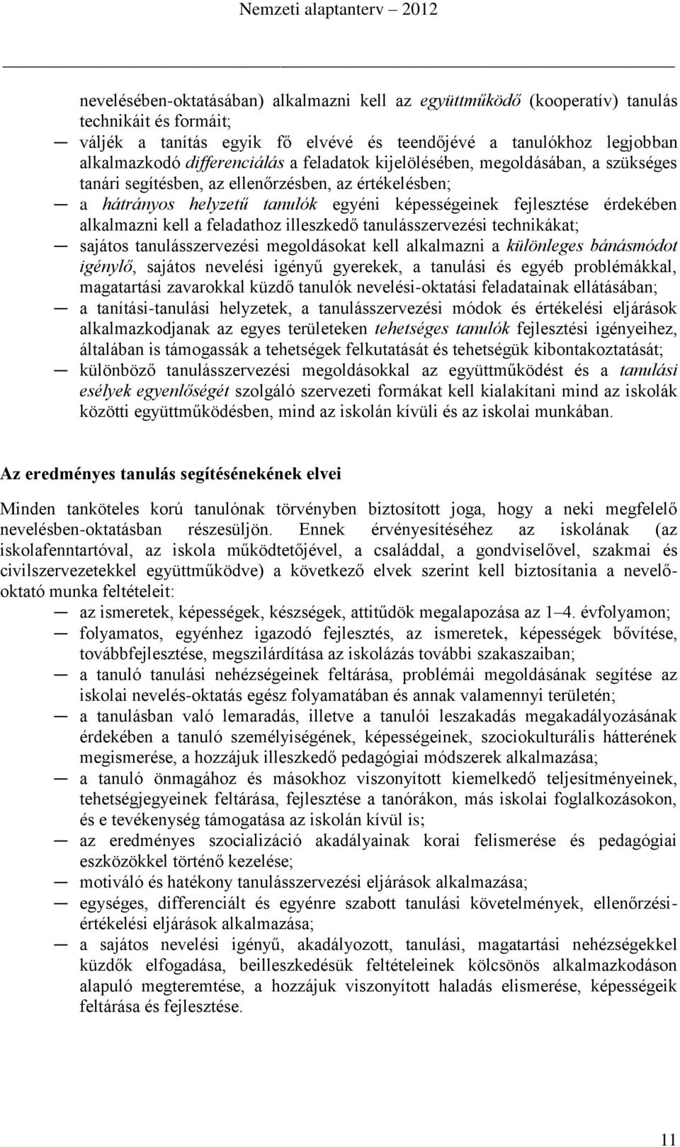 feladathoz illeszkedő tanulásszervezési technikákat; sajátos tanulásszervezési megoldásokat kell alkalmazni a különleges bánásmódot igénylő, sajátos nevelési igényű gyerekek, a tanulási és egyéb