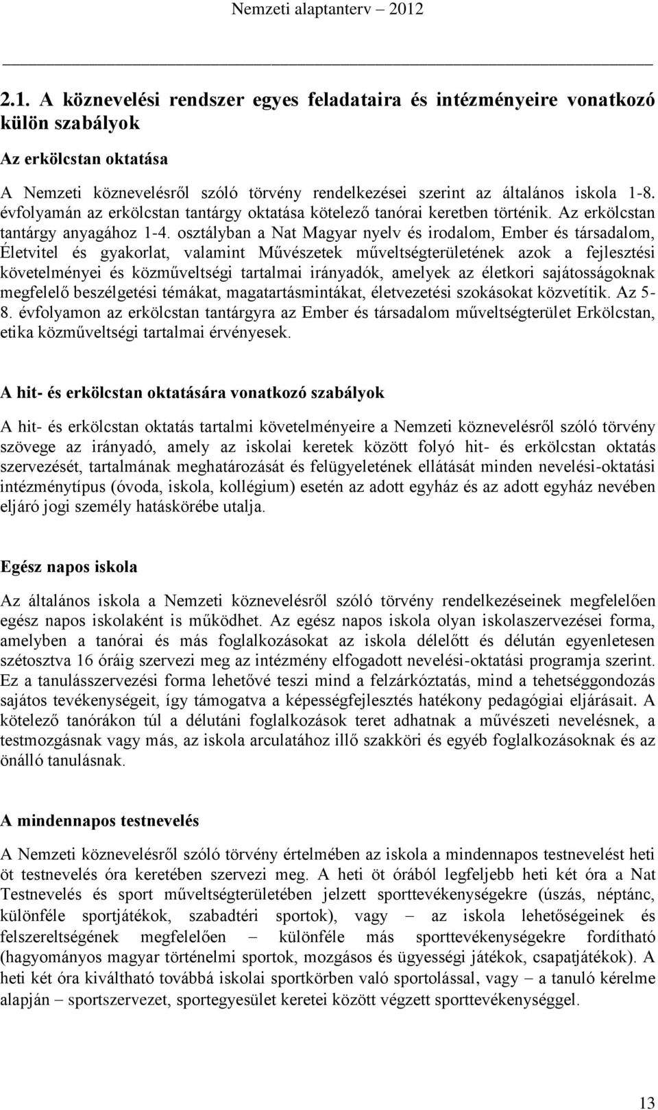 osztályban a Nat Magyar nyelv és irodalom, Ember és társadalom, Életvitel és gyakorlat, valamint Művészetek műveltségterületének azok a fejlesztési követelményei és közműveltségi tartalmai irányadók,