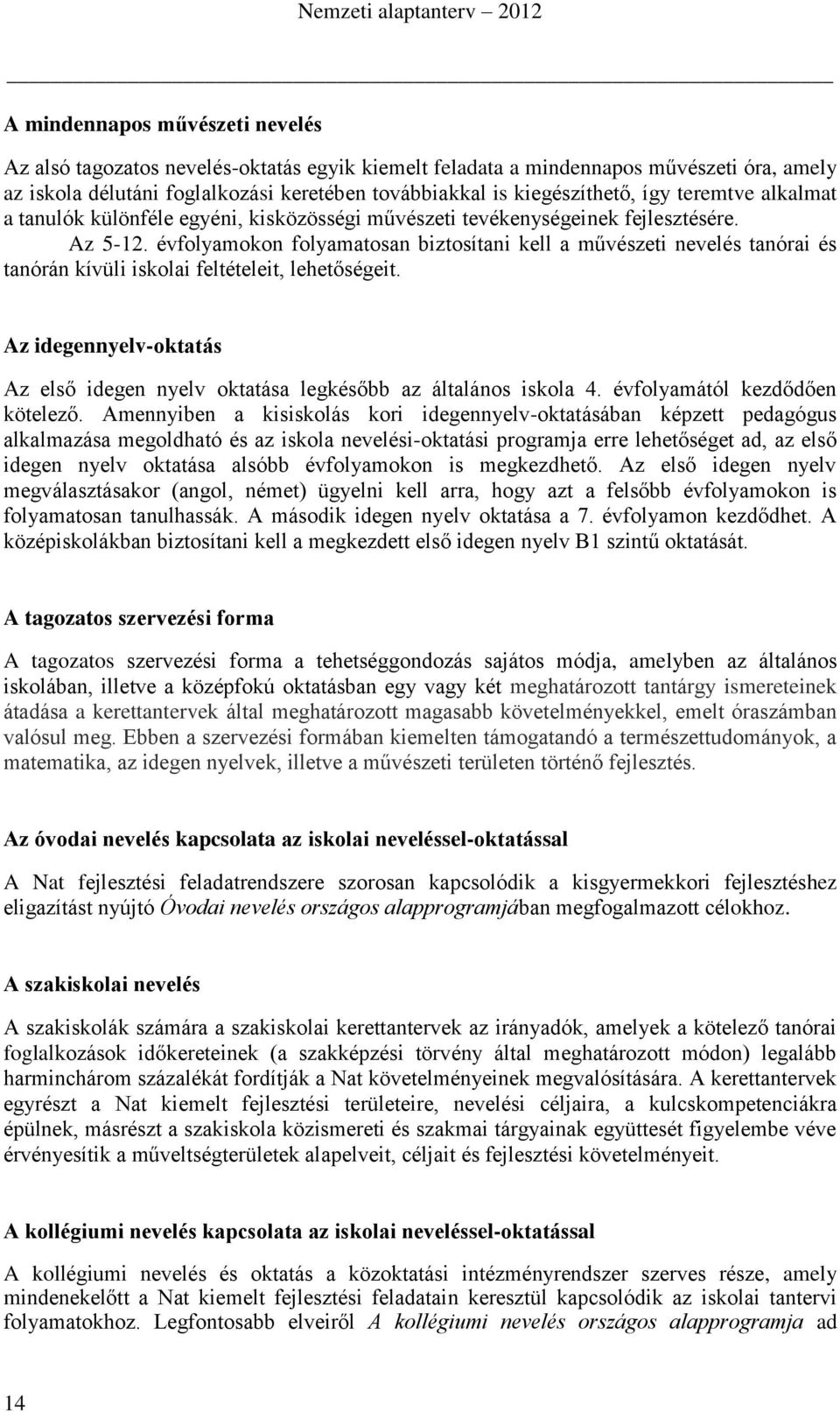 évfolyamokon folyamatosan biztosítani kell a művészeti nevelés tanórai és tanórán kívüli iskolai feltételeit, lehetőségeit.