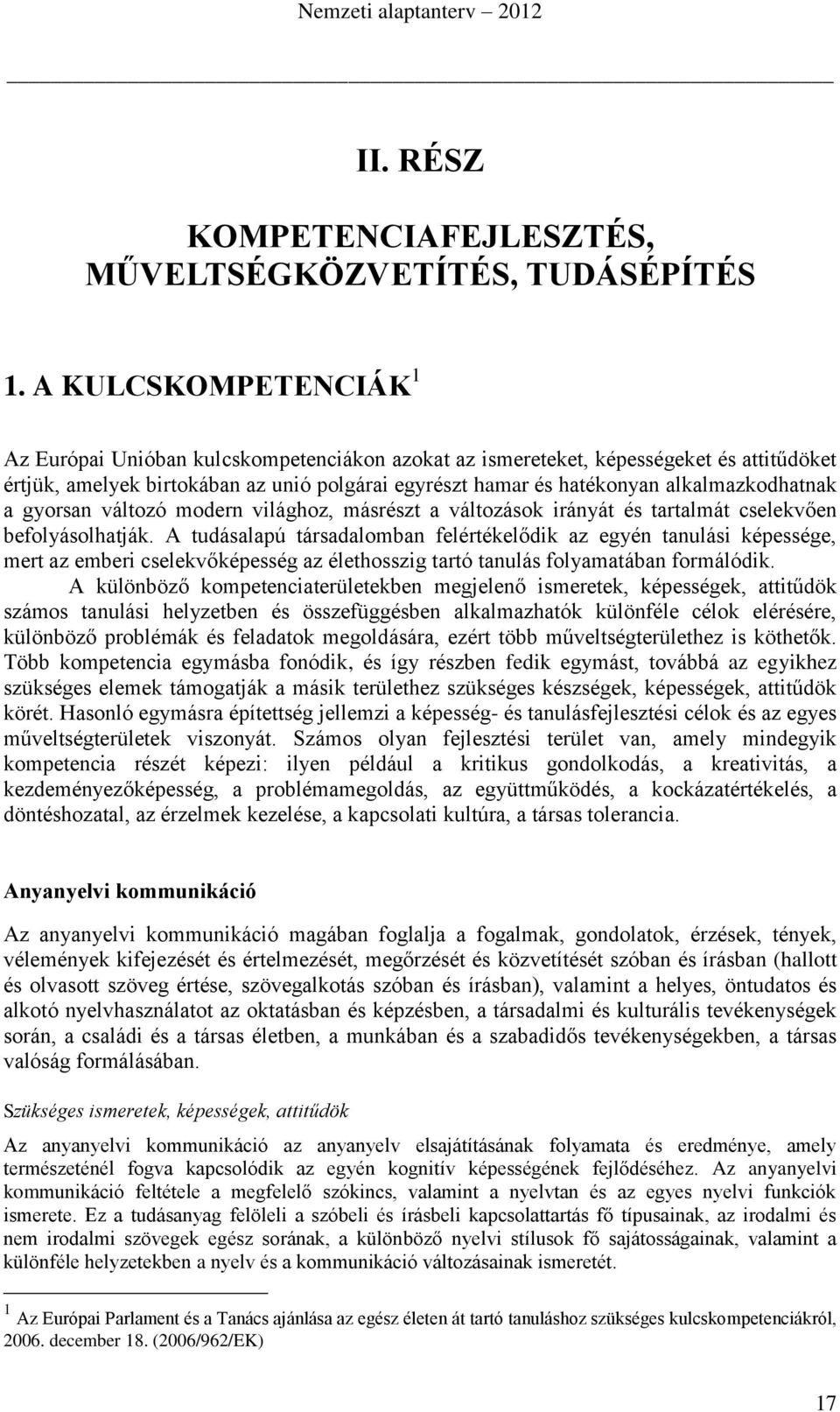 alkalmazkodhatnak a gyorsan változó modern világhoz, másrészt a változások irányát és tartalmát cselekvően befolyásolhatják.