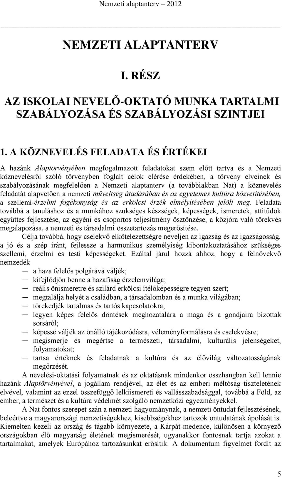 és szabályozásának megfelelően a Nemzeti alaptanterv (a továbbiakban Nat) a köznevelés feladatát alapvetően a nemzeti műveltség átadásában és az egyetemes kultúra közvetítésében, a szellemi-érzelmi