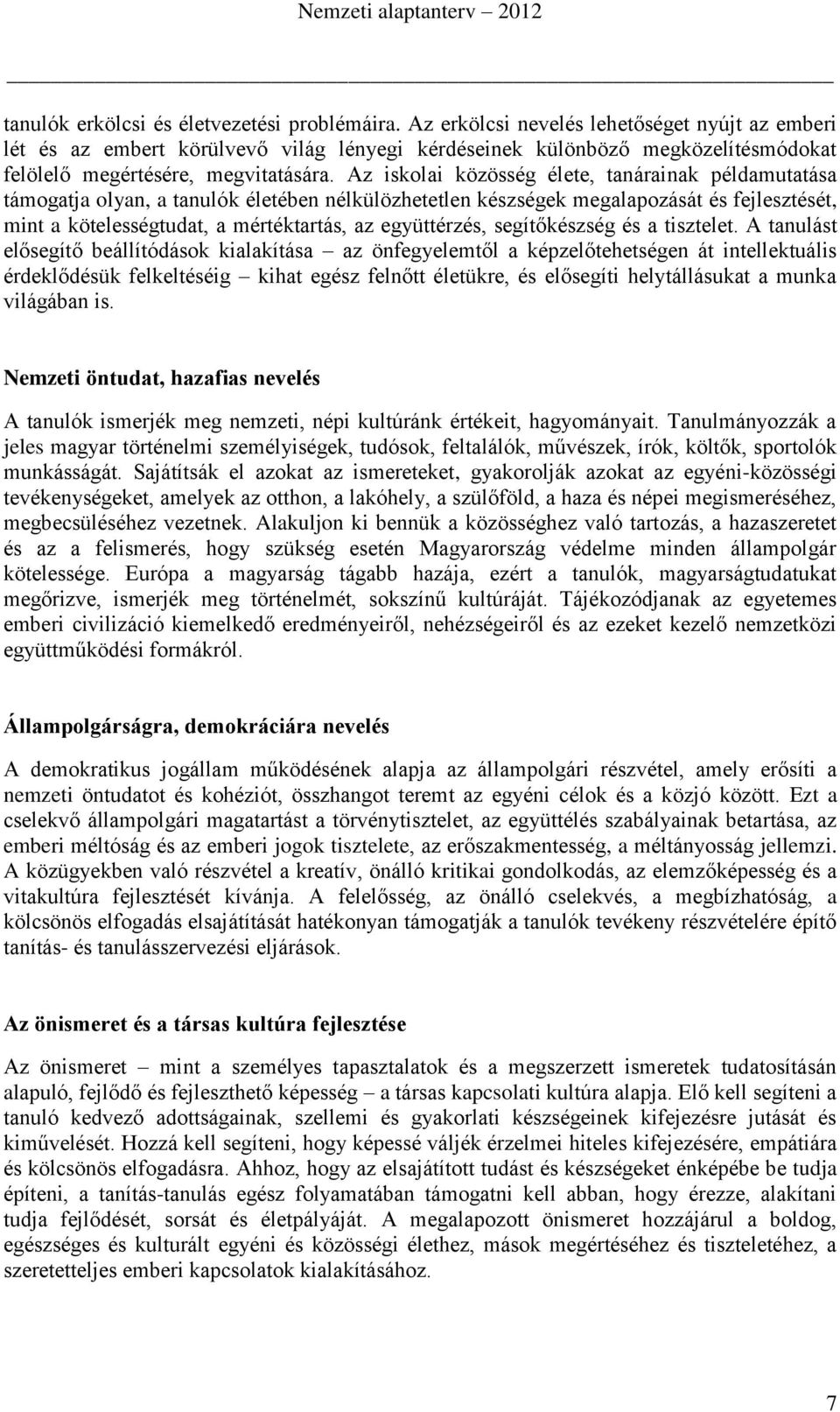 Az iskolai közösség élete, tanárainak példamutatása támogatja olyan, a tanulók életében nélkülözhetetlen készségek megalapozását és fejlesztését, mint a kötelességtudat, a mértéktartás, az