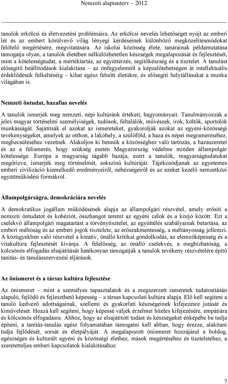 Az iskolai közösség élete, tanárainak példamutatása támogatja olyan, a tanulók életében nélkülözhetetlen készségek megalapozását és fejlesztését, mint a kötelességtudat, a mértéktartás, az