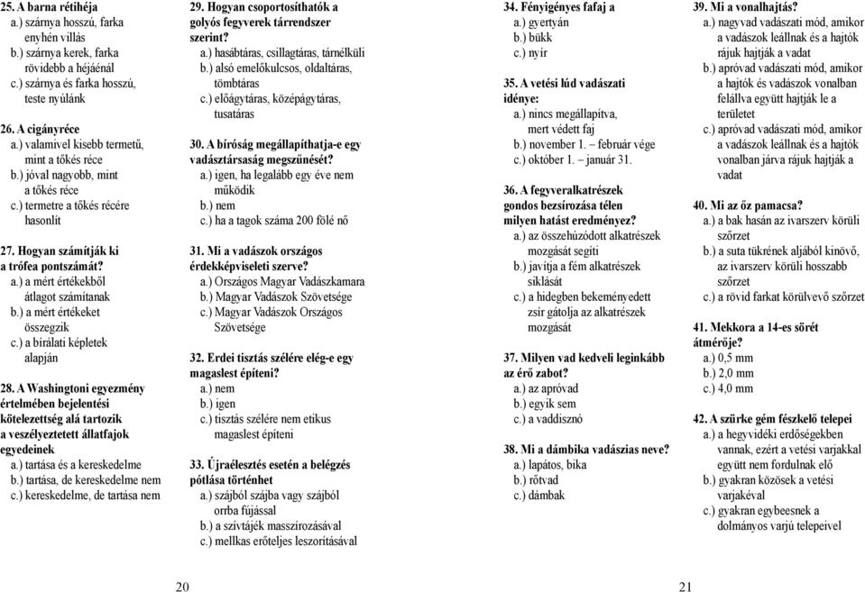 ) a mért értékeket összegzik c.) a bírálati képletek alapján 28. A Washingtoni egyezmény értelmében bejelentési kötelezettség alá tartozik a veszélyeztetett állatfajok egyedeinek a.