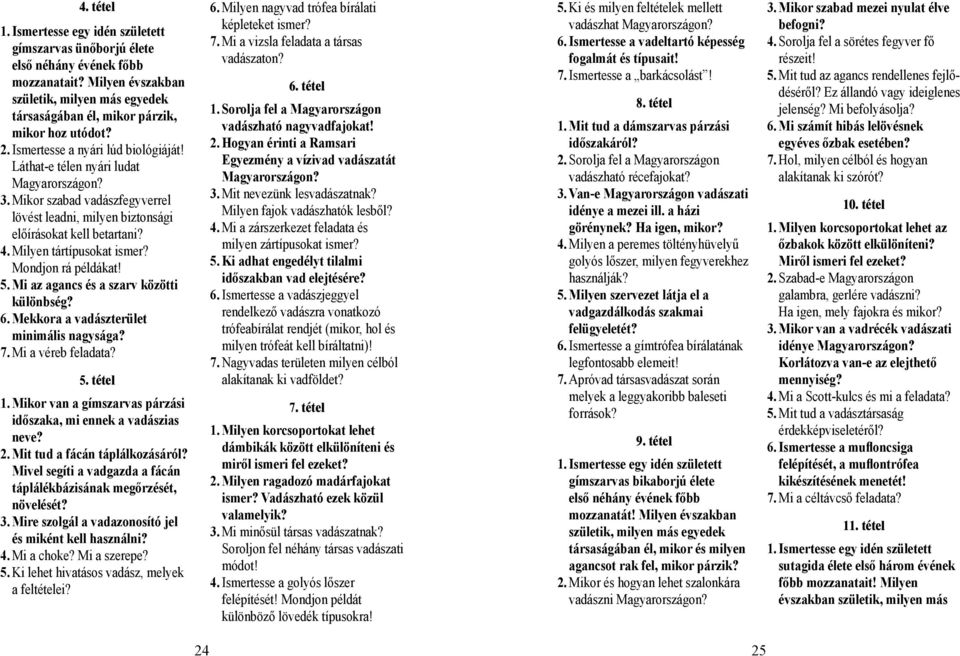 Milyen tártípusokat ismer? Mondjon rá példákat! 5. Mi az agancs és a szarv közötti különbség? 6. Mekkora a vadászterület minimális nagysága? 7. Mi a véreb feladata? 5. tétel 1.