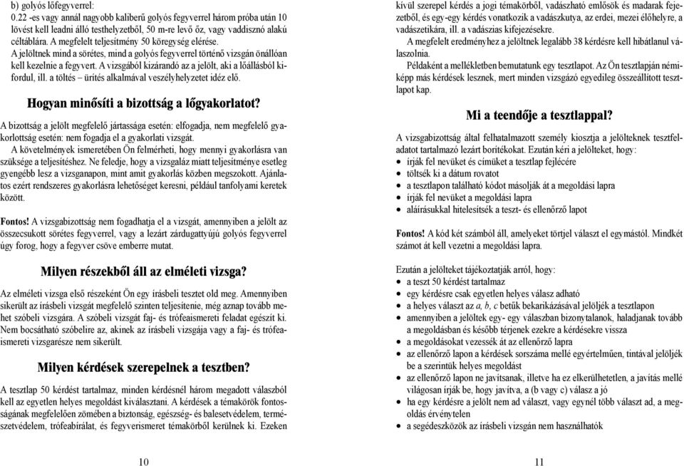 A vizsgából kizárandó az a jelölt, aki a lőállásból kifordul, ill. a töltés ürítés alkalmával veszélyhelyzetet idéz elő. Hogyan minősíti a bizottság a lőgyakorlatot?