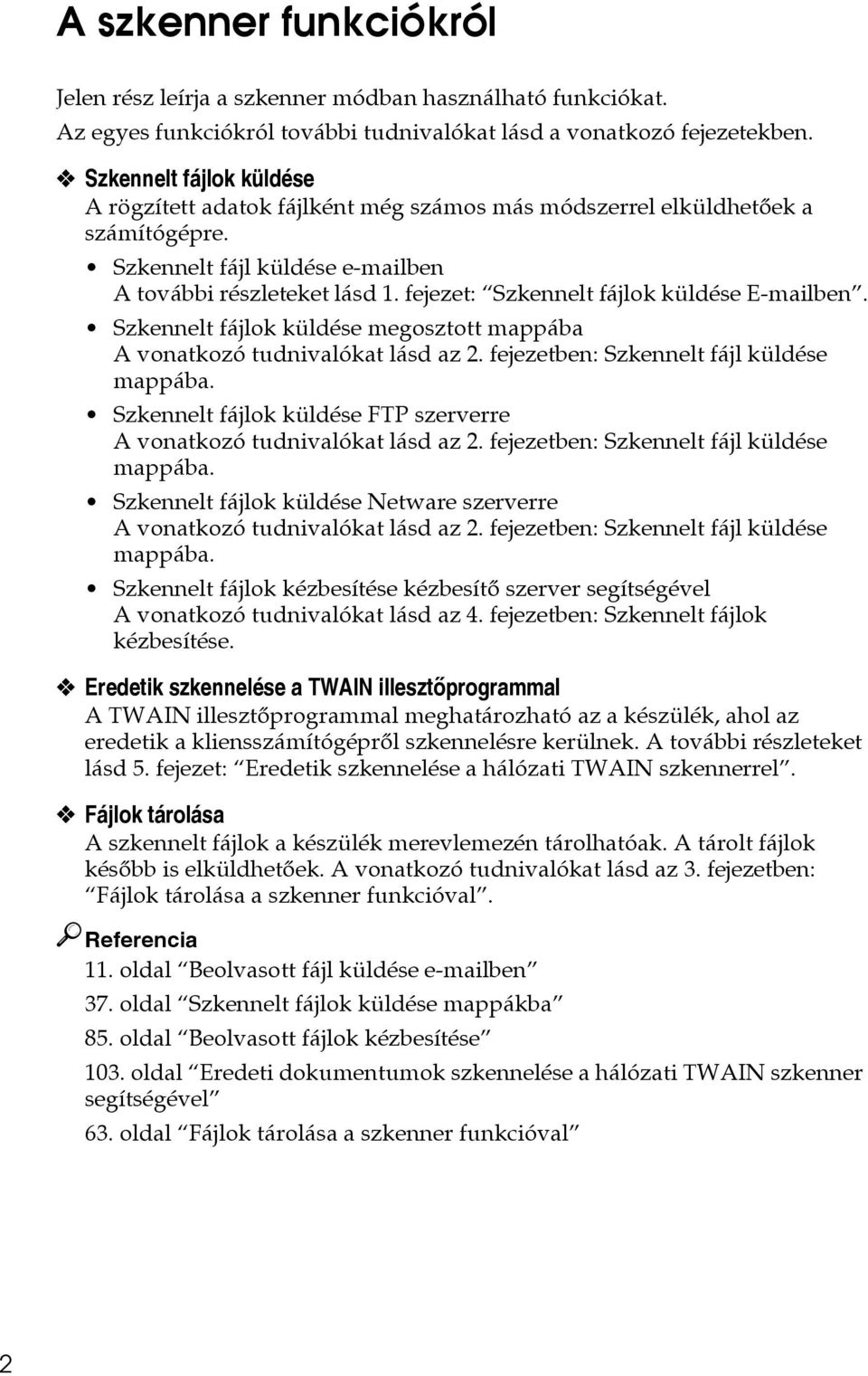 fejezet: Szkennelt fájlok küldése E-mailben. Szkennelt fájlok küldése megosztott mappába A vonatkozó tudnivalókat lásd az 2. fejezetben: Szkennelt fájl küldése mappába.