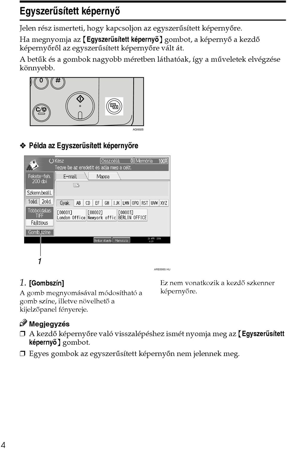 A betûk és a gombok nagyobb méretben láthatóak, így a mûveletek elvégzése könnyebb. AQI002S Példa az Egyszerûsített képernyõre ARE006S HU 1.