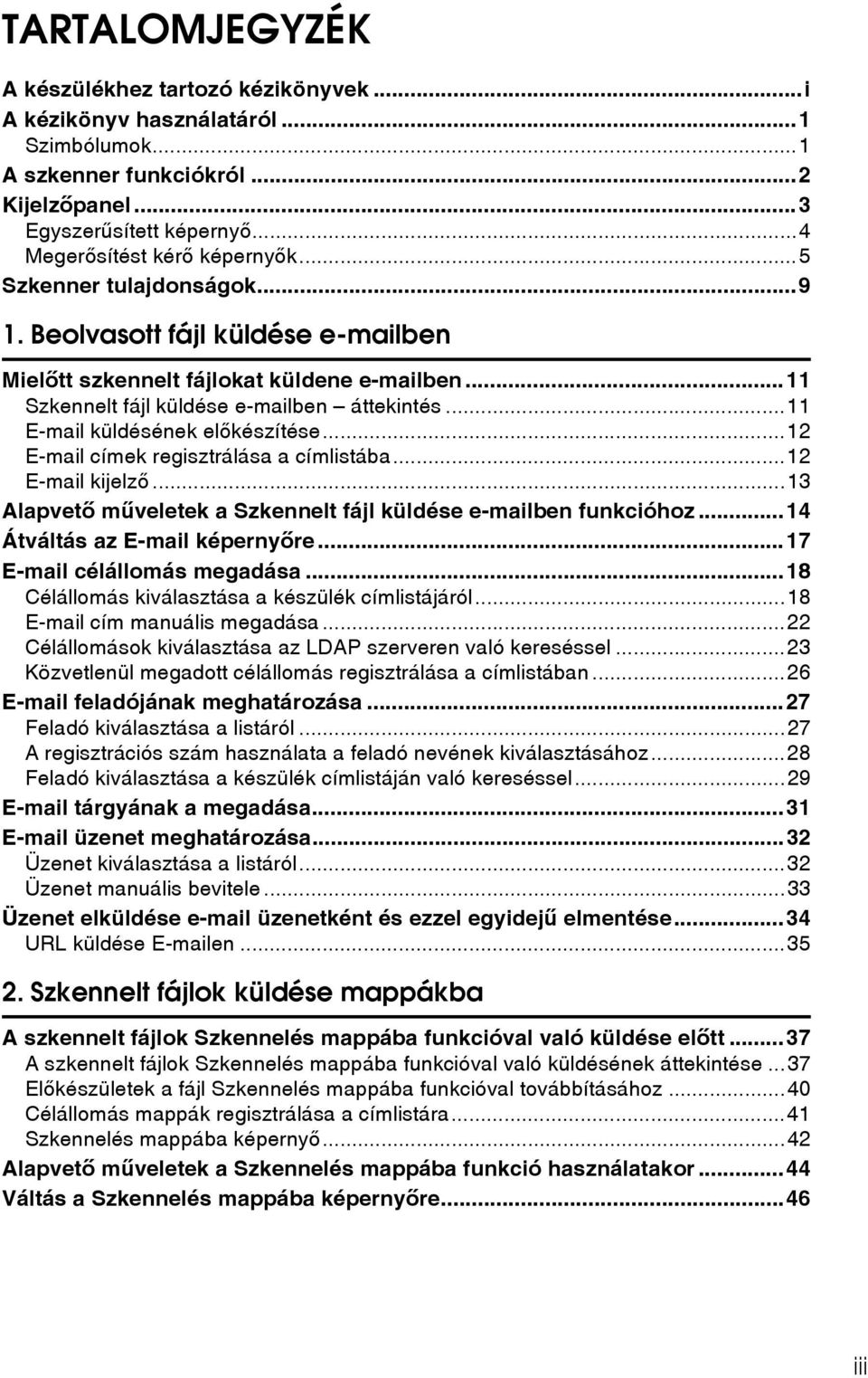 ..12 E-mail címek regisztrálása a címlistába...12 E-mail kijelzõ...13 Alapvetõ mûveletek a Szkennelt fájl küldése e-mailben funkcióhoz...14 Átváltás az E-mail képernyõre...17 E-mail célállomás megadása.