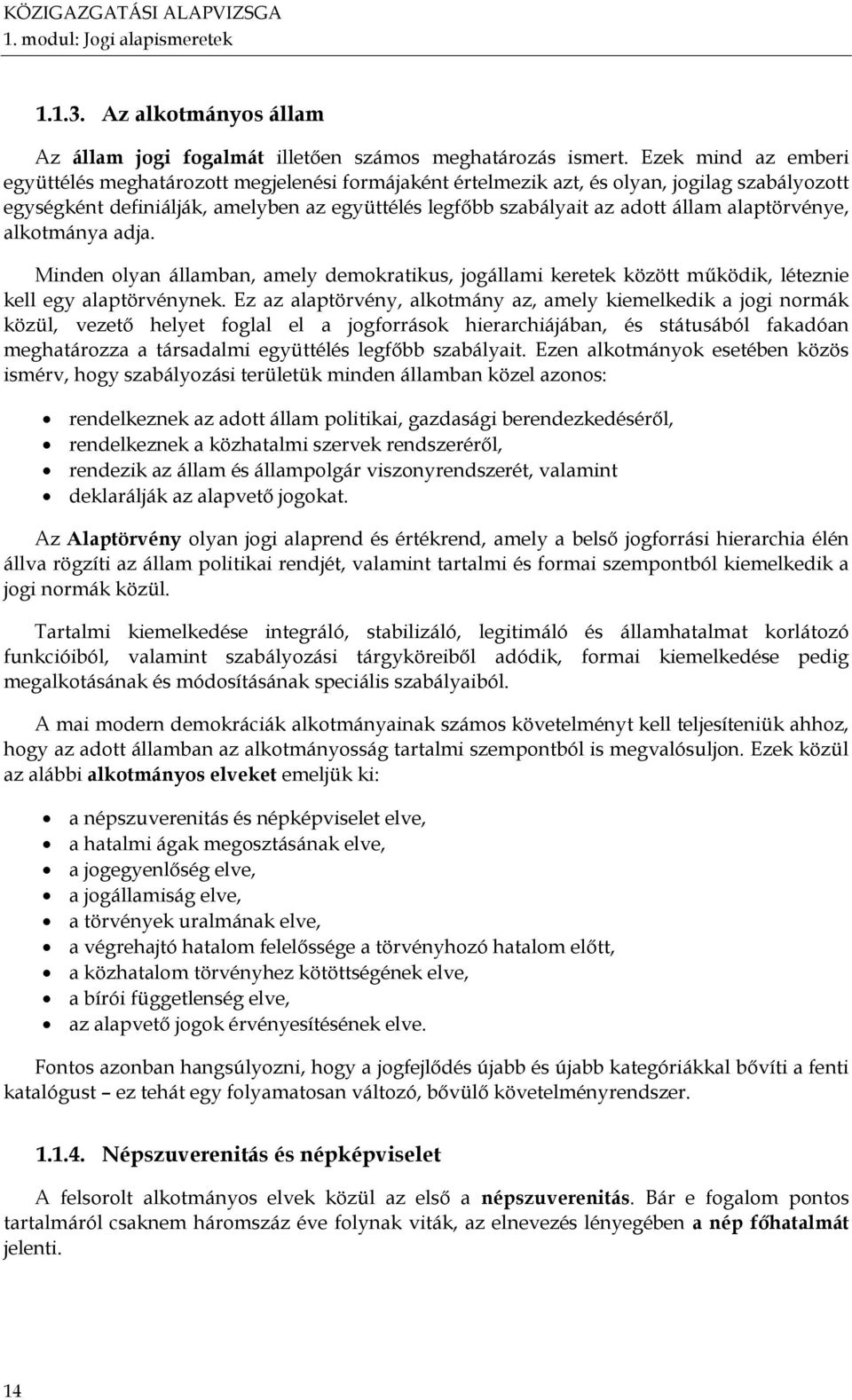 alaptörvénye, alkotmánya adja. Minden olyan államban, amely demokratikus, jogállami keretek között működik, léteznie kell egy alaptörvénynek.