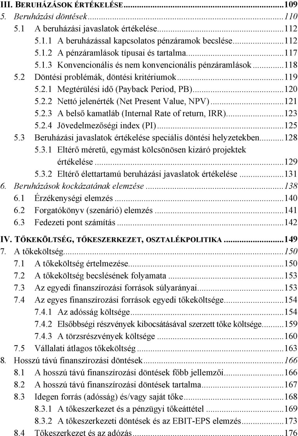 ..121 5.2.3 A belső kamatláb (Internal Rate of return, IRR)...123 5.2.4 Jövedelmezőségi index (PI)...125 5.3 Beruházási javaslatok értékelése speciális döntési helyzetekben...128 5.3.1 Eltérő méretű, egymást kölcsönösen kizáró projektek értékelése.