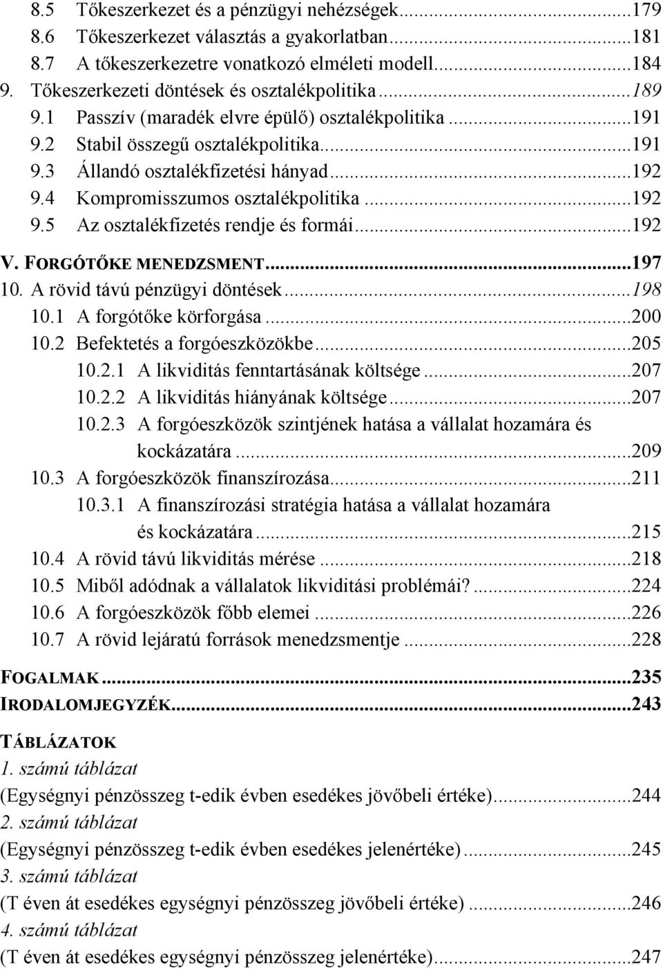 ..192 V. FORGÓTŐKE MENEDZSMENT...197 10. A rövid távú pénzügyi döntések...198 10.1 A forgótőke körforgása...200 10.2 Befektetés a forgóeszközökbe...205 10.2.1 A likviditás fenntartásának költsége.