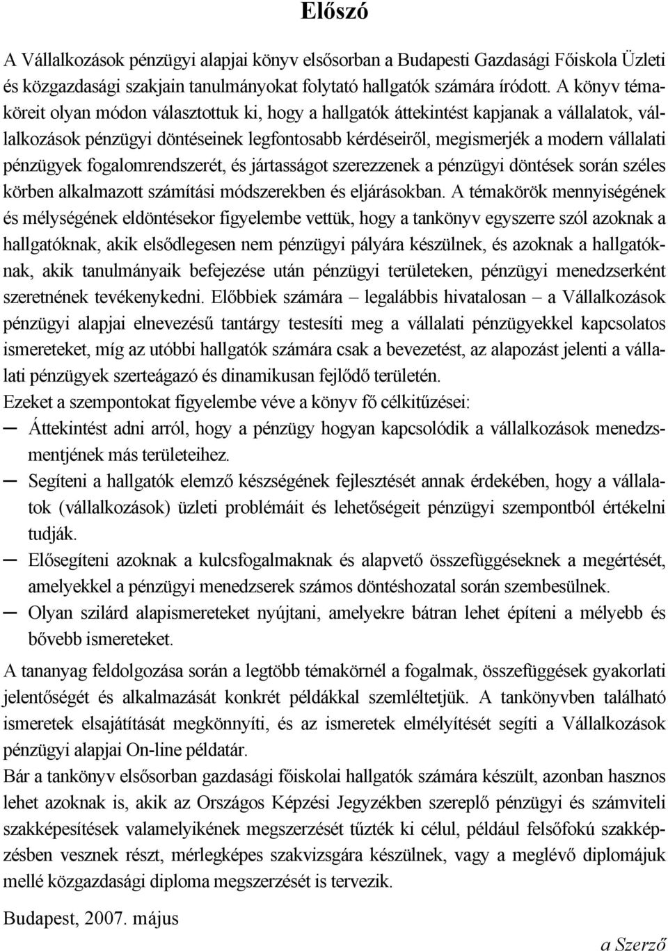 pénzügyek fogalomrendszerét, és jártasságot szerezzenek a pénzügyi döntések során széles körben alkalmazott számítási módszerekben és eljárásokban.