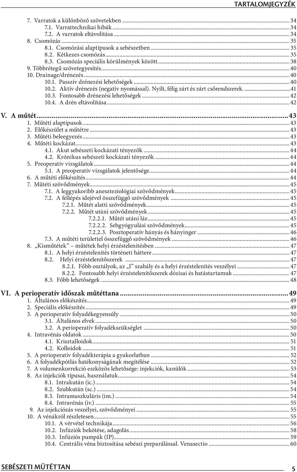 Aktív drénezés (negatív nyomással). Nyílt, félig zárt és zárt csőrendszerek....41 10.3. Fontosabb drénezési lehetőségek... 42 10.4. A drén eltávolítása... 42 V. A műtét...43 1. Műtéti alaptípusok.