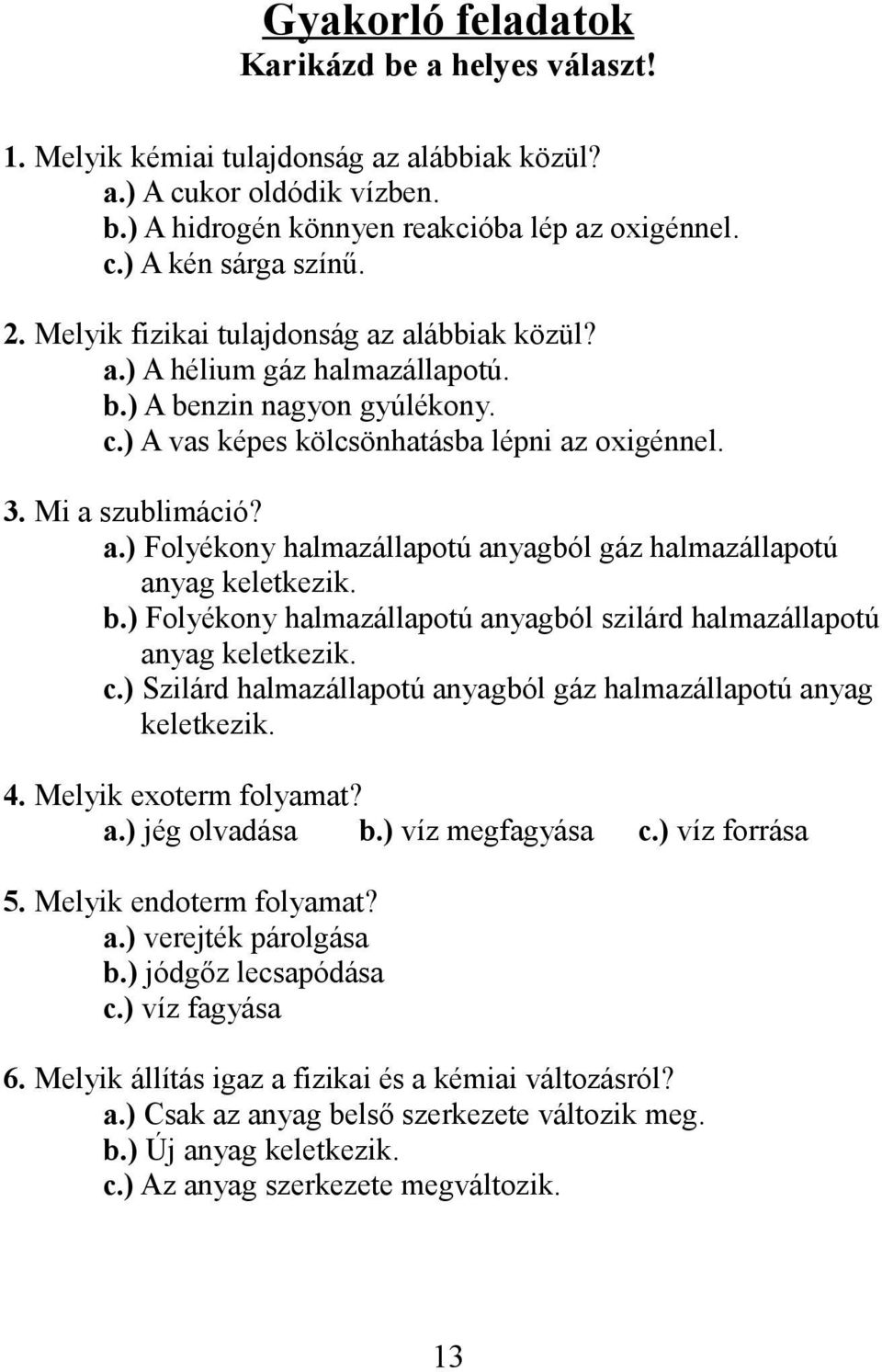 b.) Folyékony halmazállapotú anyagból szilárd halmazállapotú anyag keletkezik. c.) Szilárd halmazállapotú anyagból gáz halmazállapotú anyag keletkezik. 4. Melyik exoterm folyamat? a.) jég olvadása b.