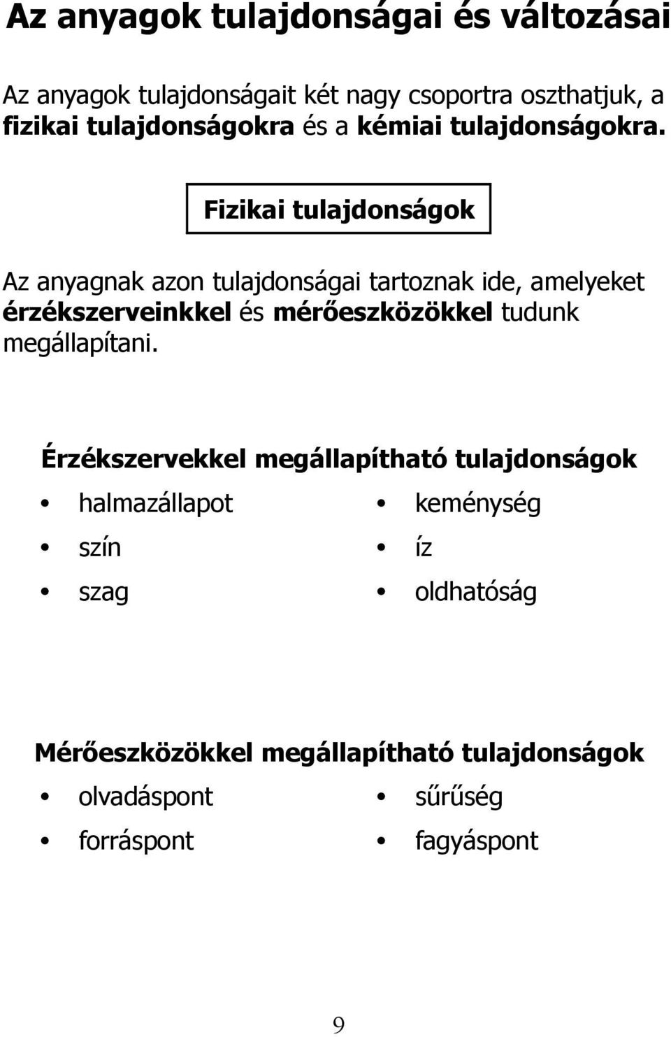 Fizikai tulajdonságok Az anyagnak azon tulajdonságai tartoznak ide, amelyeket érzékszerveinkkel és mérőeszközökkel