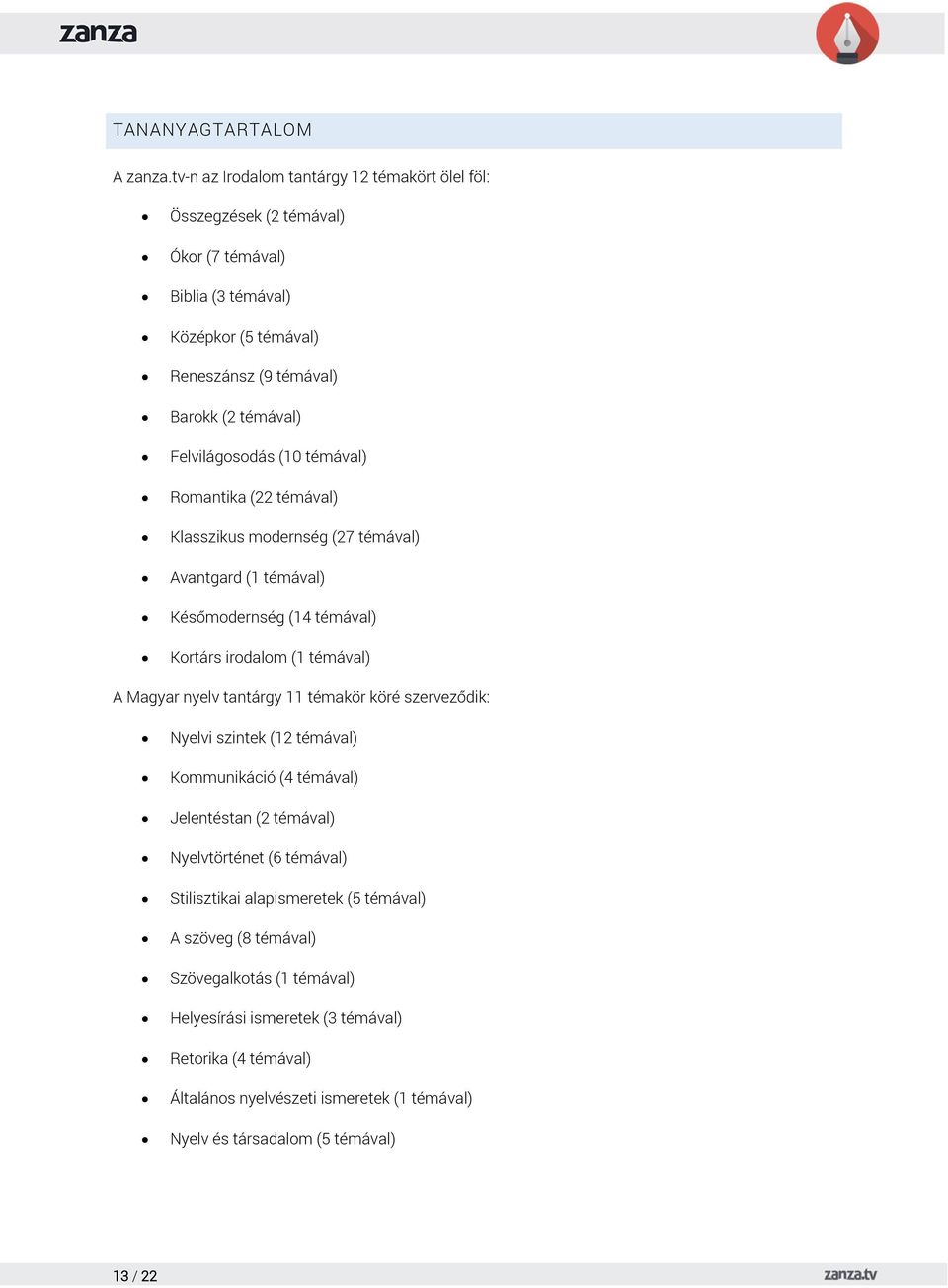 Felvilágosodás (10 témával) Romantika (22 témával) Klasszikus modernség (27 témával) Avantgard (1 témával) Későmodernség (14 témával) Kortárs irodalom (1 témával) A Magyar nyelv