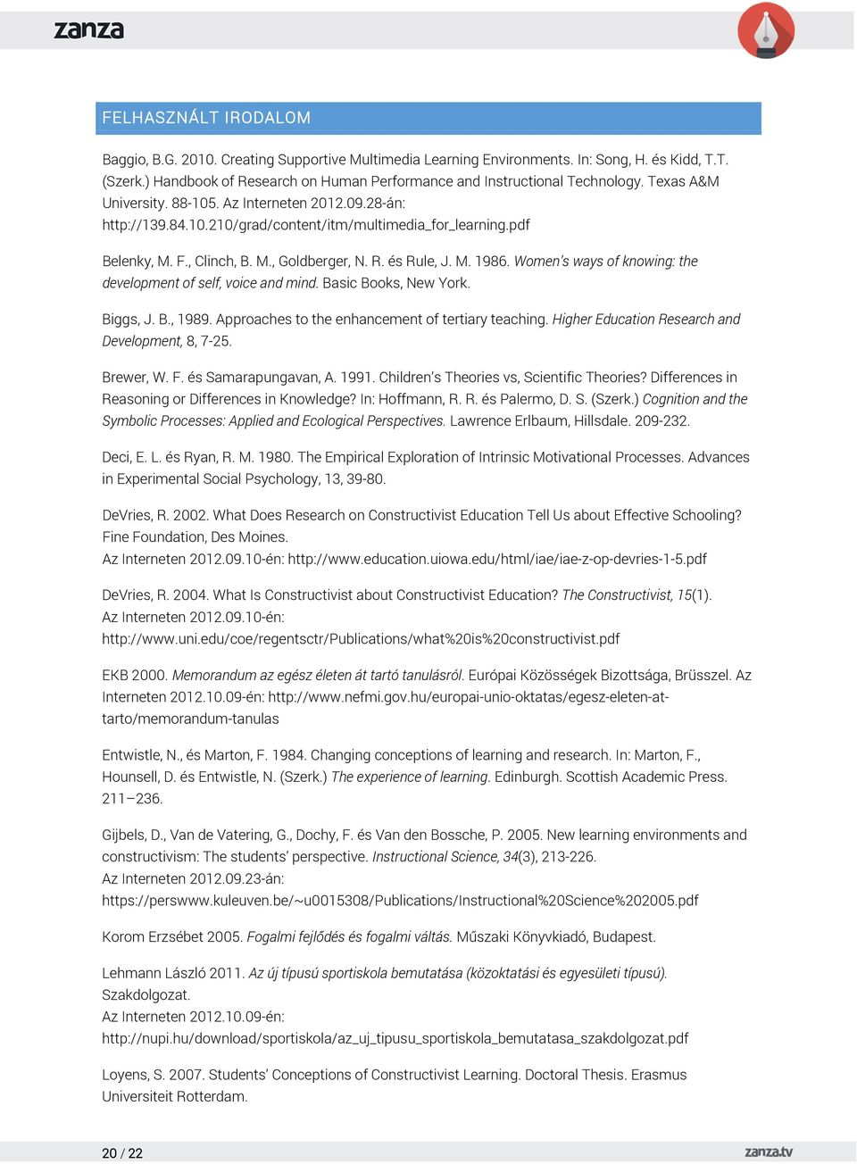 pdf Belenky, M. F., Clinch, B. M., Goldberger, N. R. és Rule, J. M. 1986. Women s ways of knowing: the development of self, voice and mind. Basic Books, New York. Biggs, J. B., 1989.