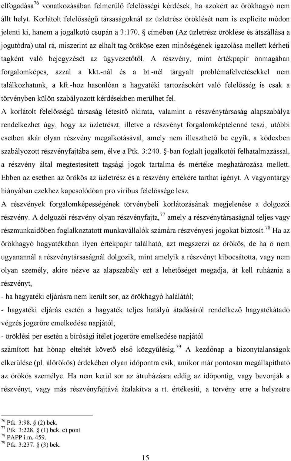 címében (Az üzletrész öröklése és átszállása a jogutódra) utal rá, miszerint az elhalt tag örököse ezen minőségének igazolása mellett kérheti tagként való bejegyzését az ügyvezetőtől.