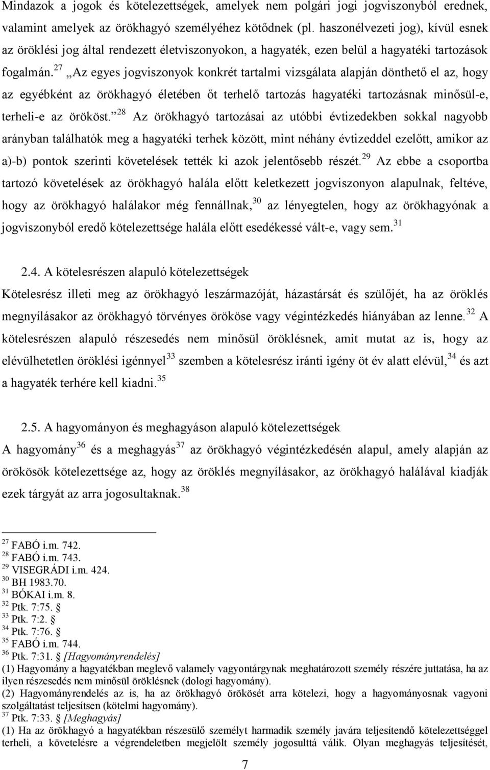 27 Az egyes jogviszonyok konkrét tartalmi vizsgálata alapján dönthető el az, hogy az egyébként az örökhagyó életében őt terhelő tartozás hagyatéki tartozásnak minősül-e, terheli-e az örököst.