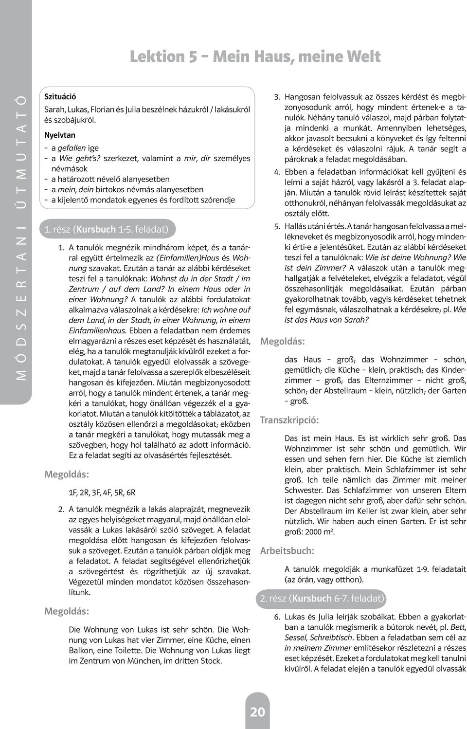 feladat) 1. A tanulók megnézik mindhárom képet, és a tanárral együtt értelmezik az (Einfamilien)Haus és Wohnung szavakat.