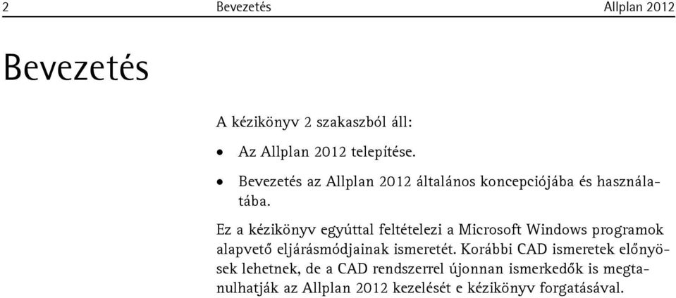 Ez a kézikönyv egyúttal feltételezi a Microsoft Windows programok alapvető eljárásmódjainak ismeretét.