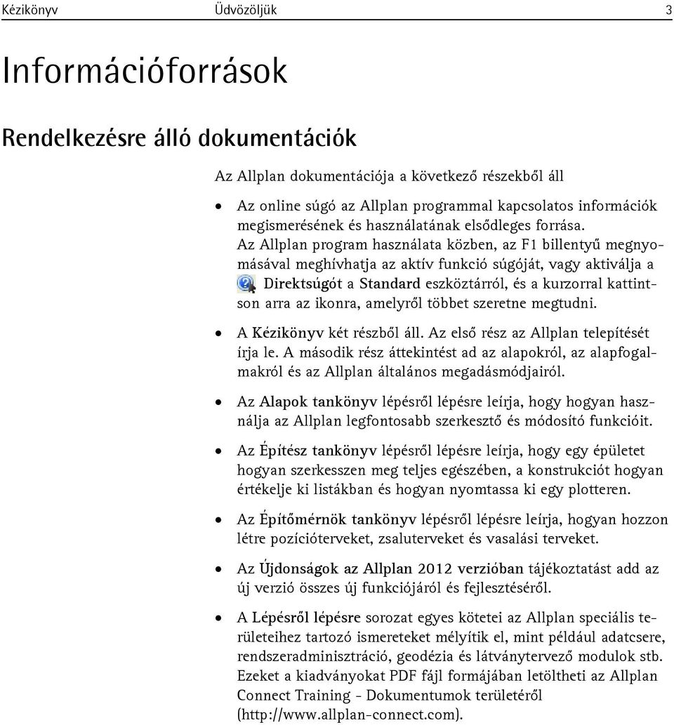 Az Allplan program használata közben, az F1 billentyű megnyomásával meghívhatja az aktív funkció súgóját, vagy aktiválja a Direktsúgót a Standard eszköztárról, és a kurzorral kattintson arra az