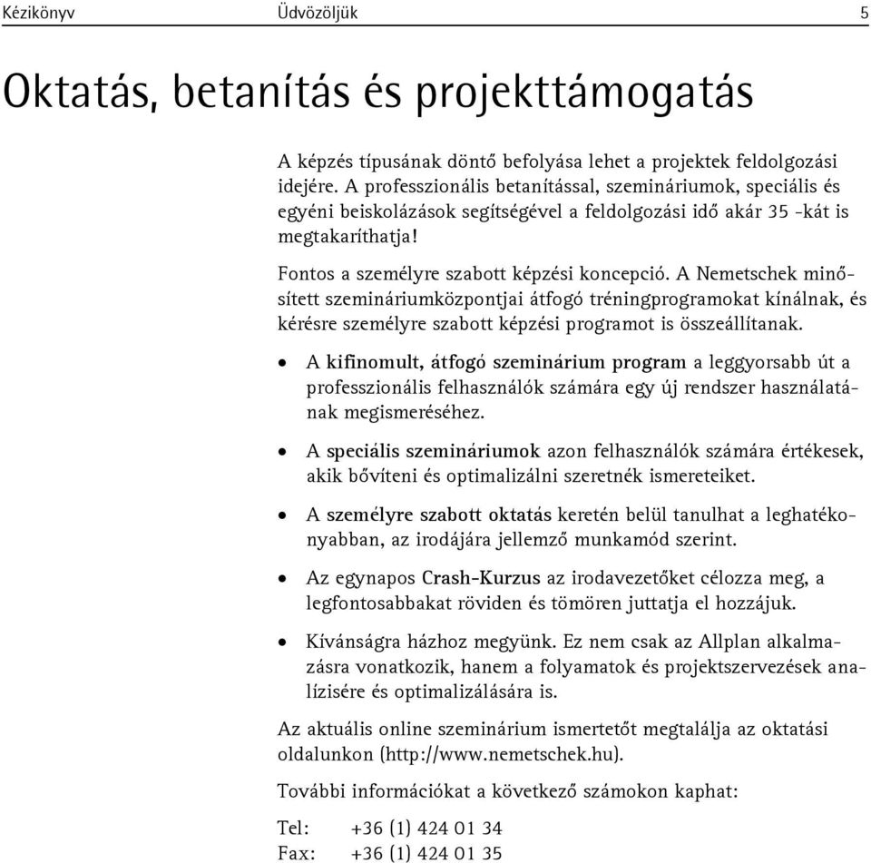 A Nemetschek minősített szemináriumközpontjai átfogó tréningprogramokat kínálnak, és kérésre személyre szabott képzési programot is összeállítanak.