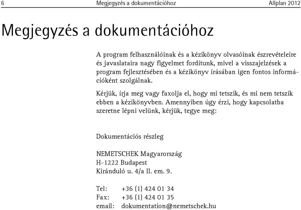 Kérjük, írja meg vagy faxolja el, hogy mi tetszik, és mi nem tetszik ebben a kézikönyvben.