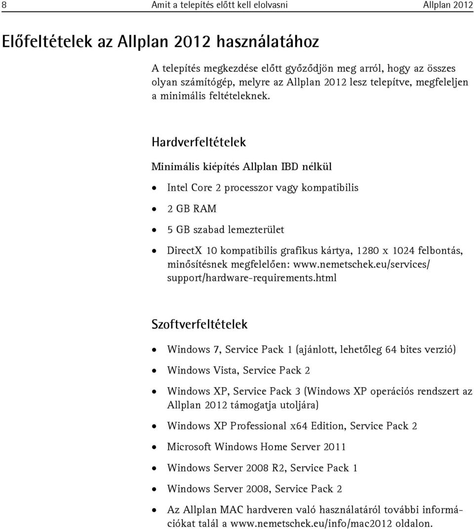 Hardverfeltételek Minimális kiépítés Allplan IBD nélkül Intel Core 2 processzor vagy kompatibilis 2 GB RAM 5 GB szabad lemezterület DirectX 10 kompatibilis grafikus kártya, 1280 x 1024 felbontás,